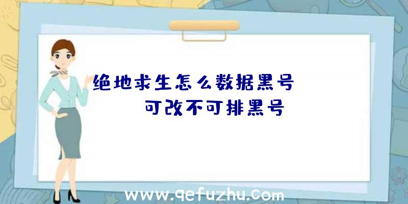 「绝地求生怎么数据黑号」|pubg可改不可排黑号